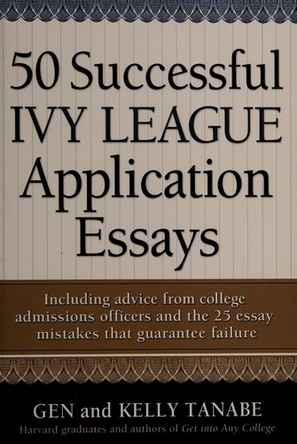 50 successful Ivy League application essays by Gen S. Tanabe