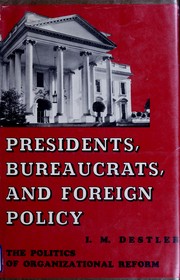 Cover of: Presidents, bureaucrats, and foreign policy: the politics of organizational reform