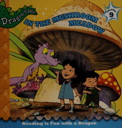 In The Mushroom Meadow Reading Is Fun With A Dragon Dragon Tales Volume 9 2004 Edition Open Library