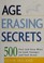 Cover of: Age Erasing Secrets, 500 Fast and Easy Ways to Look Younger and Feel Great