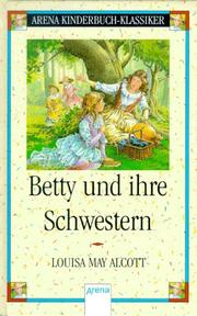 Cover of: Betty und ihre Schwestern. by Louisa May Alcott, Inge M. Artl, Milada Krautmann