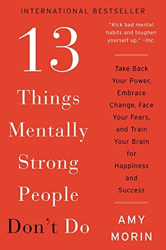 13 Things Mentally Strong People Don't Do: Take Back Your Power, Embrace Change,