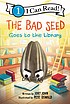 The Bad Seed goes to the library / by John, Jory,