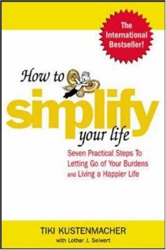 How to Simplify Your Life : Seven Practical Steps to Letting Go of Your Burdens 