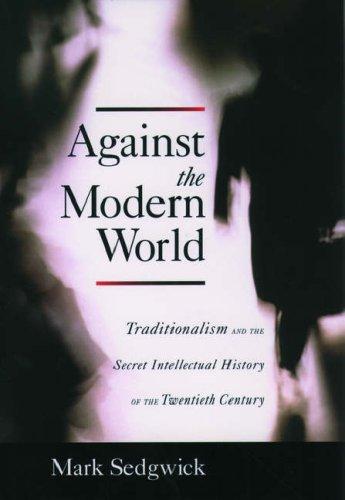 Book cover of Against the modern world : traditionalism and the secret intellectual history of the twentieth century
