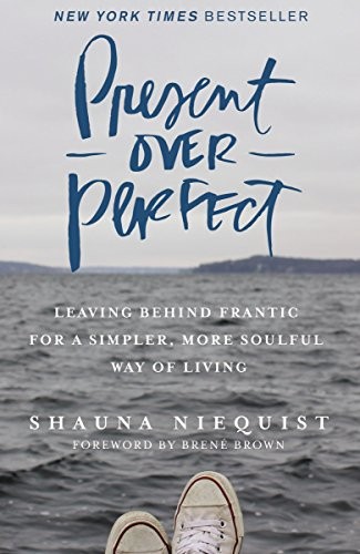 Present Over Perfect: Leaving Behind Frantic for a Simpler, More Soulful Way of 
