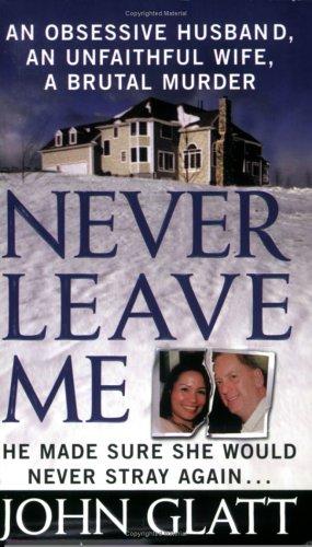 Never Leave Me: A True Story of Marriage, Deception, and Brutal Murder (St. Mart