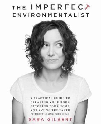 The Imperfect Environmentalist: A Practical Guide to Clearing Your Body, Detoxin