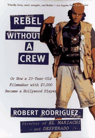 Rebel without a Crew: Or How a 23-Year-Old Filmmaker With $7,000 Became a Hollyw