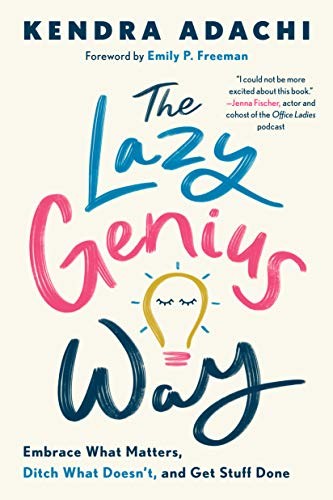 The Lazy Genius Way: Embrace What Matters, Ditch What Doesn't, and Get Stuff Don