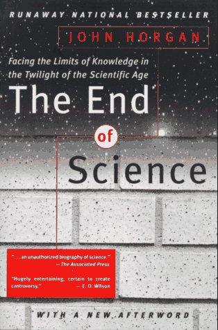 The End Of Science: Facing The Limits Of Knowledge In The Twilight Of The Scient