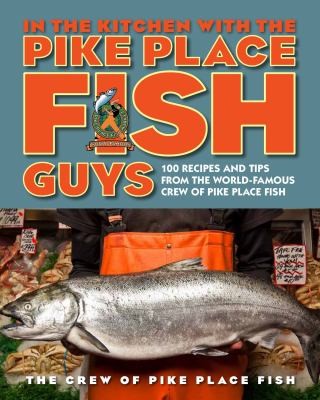 Image 0 of In the Kitchen with the Pike Place Fish Guys: 100 Recipes and Tips from the Worl