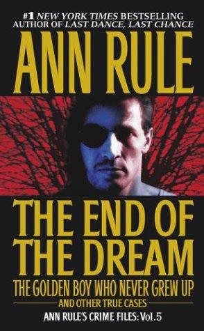 The End Of The Dream The Golden Boy Who Never Grew Up : Ann Rules Crime Files Vo