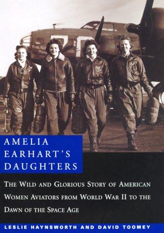 Amelia Earhart's Daughters : The Wild and Glorious Story of American Women Aviat