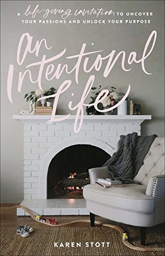 An Intentional Life: A Life-Giving Invitation to Uncover Your Passions and Unloc