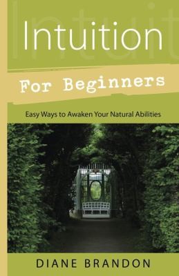 Intuition for Beginners: Easy Ways to Awaken Your Natural Abilities (For Beginne