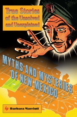 Myths and Mysteries of New Mexico: True Stories Of The Unsolved And Unexplained 