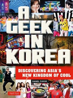 Image 0 of A Geek in Korea: Discovering Asia's New Kingdom of Cool (Geek In...guides)