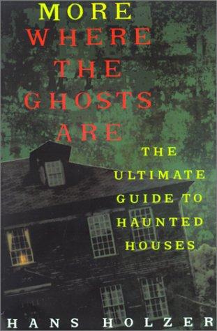 More Where The Ghosts Are: The Ultimate Guide to Haunted Houses