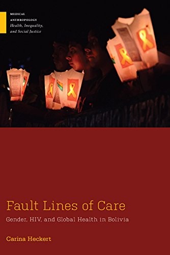 Fault Lines of Care: Gender, HIV, and Global Health in Bolivia (Medical Anthropo