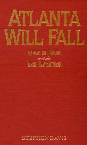 Atlanta Will Fall: Sherman, Joe Johnston, and the Yankee Heavy Battalions (The A