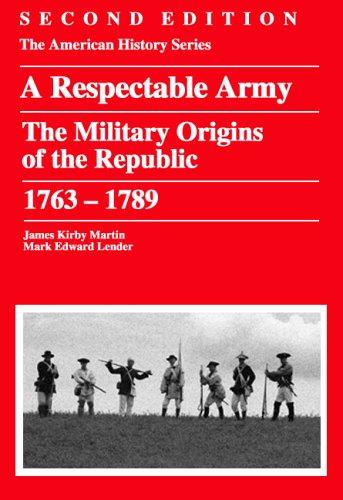 A Respectable Army: The Military Origins of the Republic, 1763 - 1789