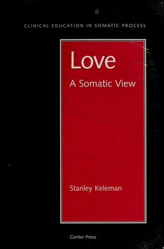 Love: A Somatic View (Clinical Education in Somatic Process)