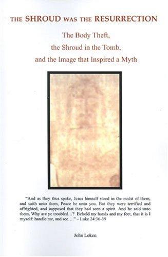 Image 0 of The Shroud Was the Resurrection: The Body Theft, the Shroud in the Tomb, and the
