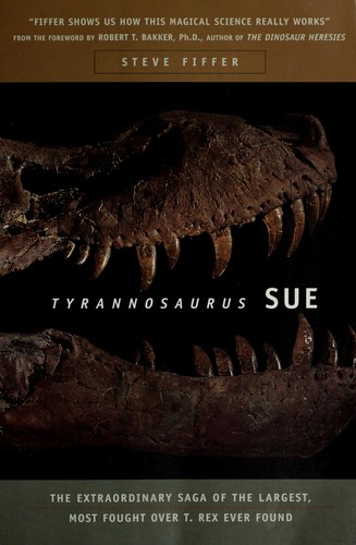 Image 0 of Tyrannosaurus Sue: The Extraordinary Saga of the Largest, Most Fought Over T. Re