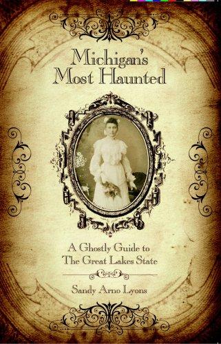 Michigan's Most Haunted, A Ghostly Guide to the Great Lakes State