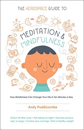 The Headspace Guide to Meditation and Mindfulness: How Mindfulness Can Change Yo