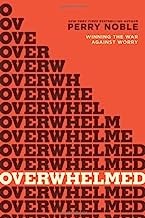 Overwhelmed: Winning the War against Worry