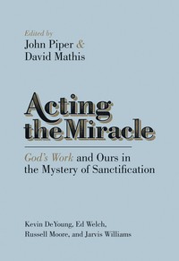 Image 0 of Acting the Miracle: God's Work and Ours in the Mystery of Sanctification