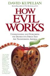 How Evil Works: Understanding and Overcoming the Destructive Forces That Are Tra