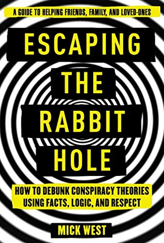 Escaping the Rabbit Hole: How to Debunk Conspiracy Theories Using Facts, Logic, 