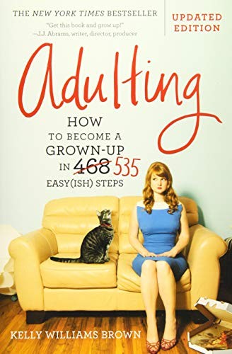 Adulting: How to Become a Grown-up in 535 Easy(ish) Steps