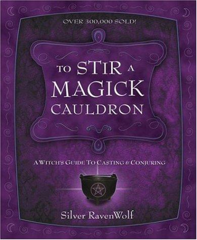 To Stir a Magick Cauldron: A Witch's Guide to Casting and Conjuring (RavenWolf T