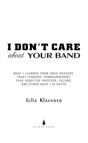 Image 0 of I Don't Care About Your Band: What I Learned from Indie Rockers, Trust Funders, 