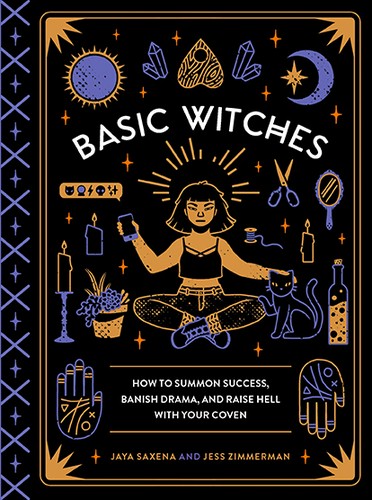 Basic Witches: How to Summon Success, Banish Drama, and Raise Hell with Your Cov
