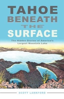 Tahoe Beneath the Surface: The Hidden Stories of America’s Largest Mountain La