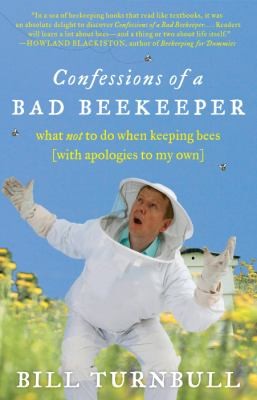Confessions of a Bad Beekeeper: What Not to Do When Keeping Bees (with Apologies