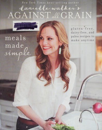 Danielle Walker's Against All Grain: Meals Made Simple: Gluten-Free, Dairy-Free,
