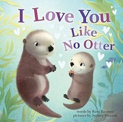 I Love You Like No Otter / by Rossner, Rose