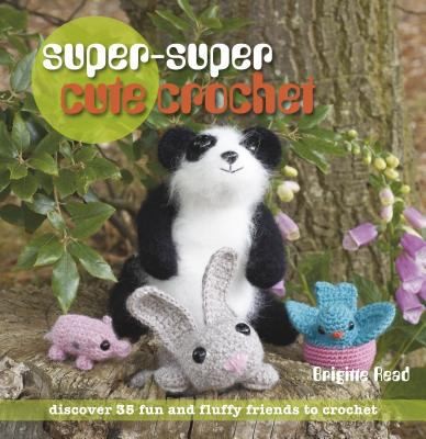 Image 0 of Super-Super Cute Crochet: Discover 35 Fun and Fluffy Friends to Crochet