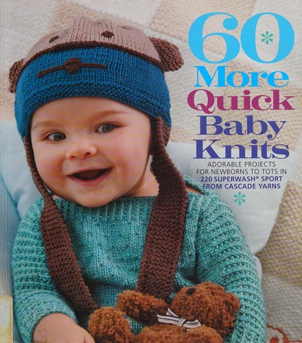 60 More Quick Baby Knits: Adorable Projects for Newborns to Tots in 220 Superwas
