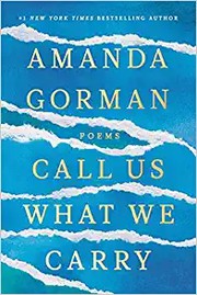 CALL US WHAT WE CARRY by Amanda Gorman