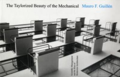 The Taylorized Beauty of the Mechanical: Scientific Management and the Rise of Modernist Architecture