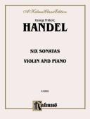 George Frideric Handel, 1685-1759 Six Sonatas for Violin and Piano (Kalmus 2000 Series)