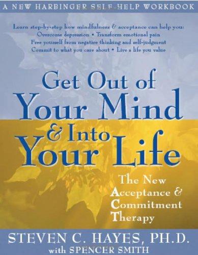 Get Out of Your Mind and Into Your Life: The New Acceptance and Commitment Therapy