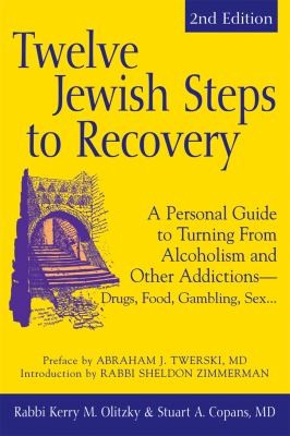 Twelve Jewish Steps to Recovery: A Personal Guide to Turning from Alcoholism and Other Addictions - Drugs, Food, Gambling, Sex...